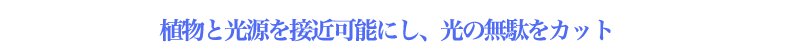 植物と光源を接近可能にし、光の無駄をカット